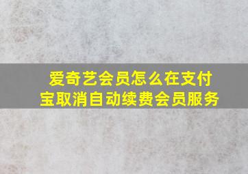 爱奇艺会员怎么在支付宝取消自动续费会员服务