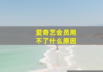 爱奇艺会员用不了什么原因