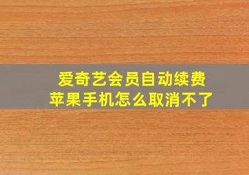 爱奇艺会员自动续费苹果手机怎么取消不了