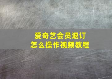 爱奇艺会员退订怎么操作视频教程