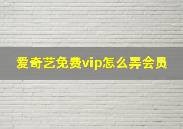 爱奇艺免费vip怎么弄会员