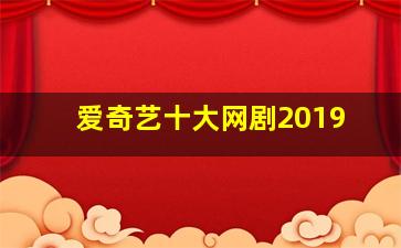 爱奇艺十大网剧2019