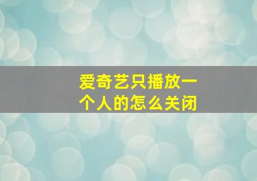 爱奇艺只播放一个人的怎么关闭