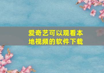 爱奇艺可以观看本地视频的软件下载