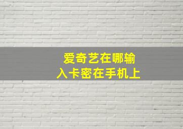 爱奇艺在哪输入卡密在手机上