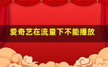 爱奇艺在流量下不能播放