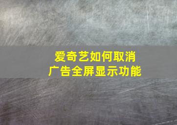 爱奇艺如何取消广告全屏显示功能