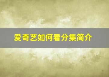 爱奇艺如何看分集简介