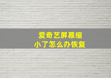 爱奇艺屏幕缩小了怎么办恢复