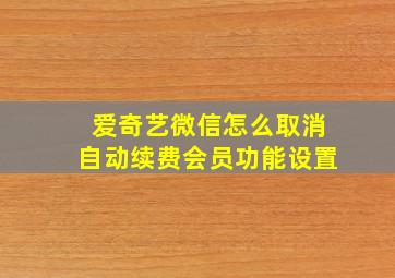 爱奇艺微信怎么取消自动续费会员功能设置