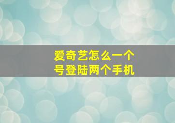 爱奇艺怎么一个号登陆两个手机