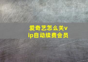 爱奇艺怎么关vip自动续费会员