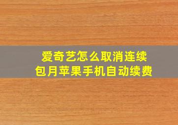 爱奇艺怎么取消连续包月苹果手机自动续费