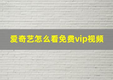 爱奇艺怎么看免费vip视频