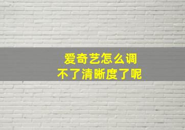 爱奇艺怎么调不了清晰度了呢