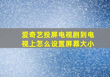 爱奇艺投屏电视剧到电视上怎么设置屏幕大小