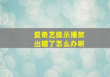 爱奇艺提示播放出错了怎么办啊