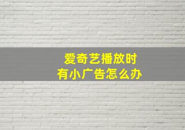 爱奇艺播放时有小广告怎么办