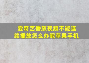 爱奇艺播放视频不能连续播放怎么办呢苹果手机