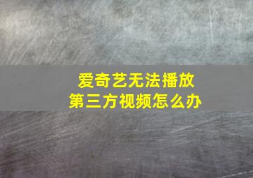 爱奇艺无法播放第三方视频怎么办