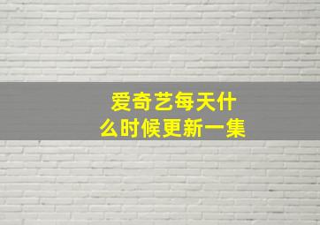 爱奇艺每天什么时候更新一集