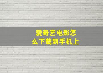 爱奇艺电影怎么下载到手机上