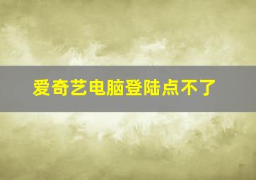 爱奇艺电脑登陆点不了