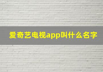 爱奇艺电视app叫什么名字