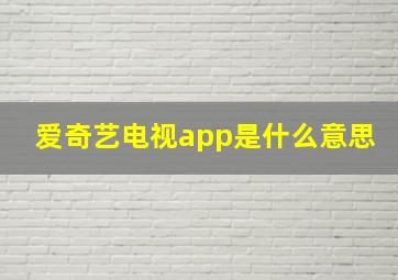 爱奇艺电视app是什么意思