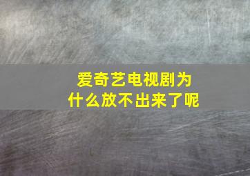 爱奇艺电视剧为什么放不出来了呢