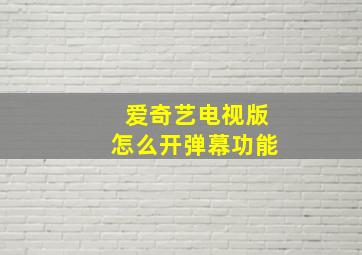 爱奇艺电视版怎么开弹幕功能