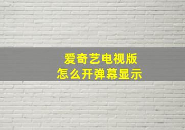 爱奇艺电视版怎么开弹幕显示