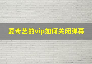 爱奇艺的vip如何关闭弹幕