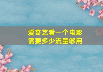 爱奇艺看一个电影需要多少流量够用