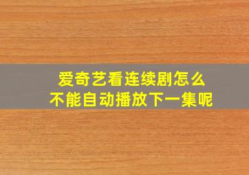 爱奇艺看连续剧怎么不能自动播放下一集呢