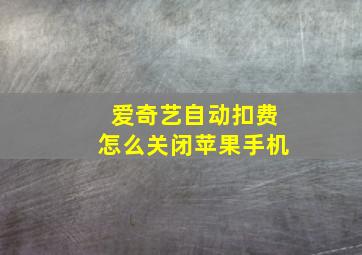 爱奇艺自动扣费怎么关闭苹果手机