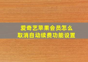 爱奇艺苹果会员怎么取消自动续费功能设置