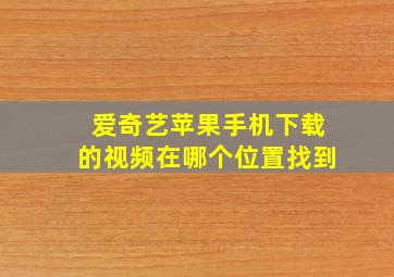 爱奇艺苹果手机下载的视频在哪个位置找到