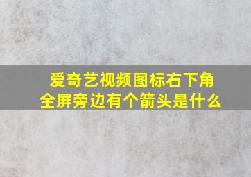 爱奇艺视频图标右下角全屏旁边有个箭头是什么