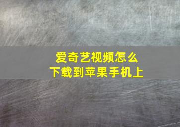 爱奇艺视频怎么下载到苹果手机上