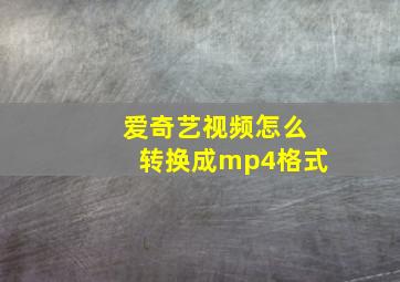 爱奇艺视频怎么转换成mp4格式