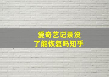 爱奇艺记录没了能恢复吗知乎