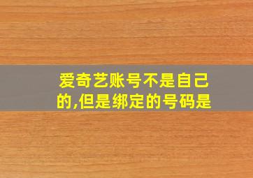 爱奇艺账号不是自己的,但是绑定的号码是