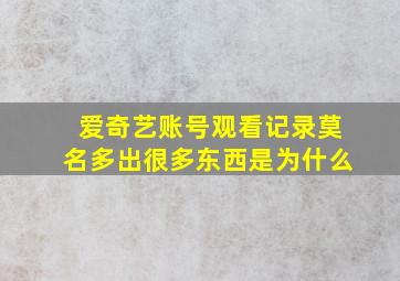 爱奇艺账号观看记录莫名多出很多东西是为什么