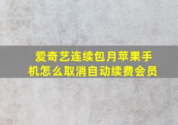 爱奇艺连续包月苹果手机怎么取消自动续费会员