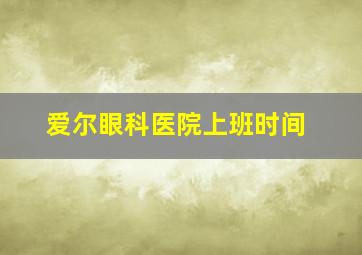 爱尔眼科医院上班时间