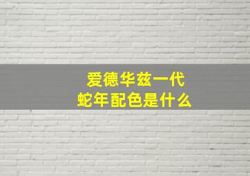 爱德华兹一代蛇年配色是什么