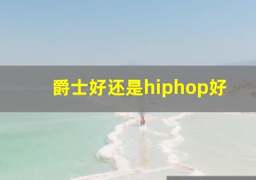 爵士好还是hiphop好