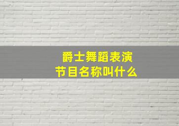 爵士舞蹈表演节目名称叫什么