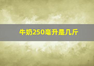 牛奶250毫升是几斤